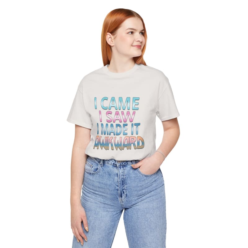 White t-shirt with blue text reading ’I CAME I SAW I MADE IT AWKWARD’