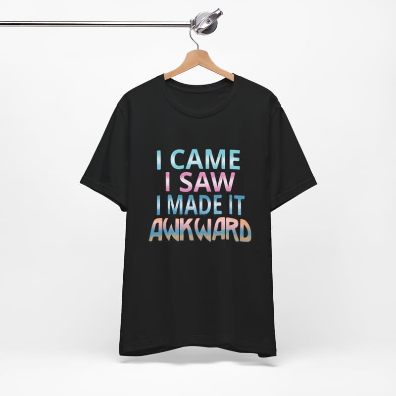 Black t-shirt with ’I CAME I SAW I MADE IT AWKWARD’ text in blue and pink lettering.