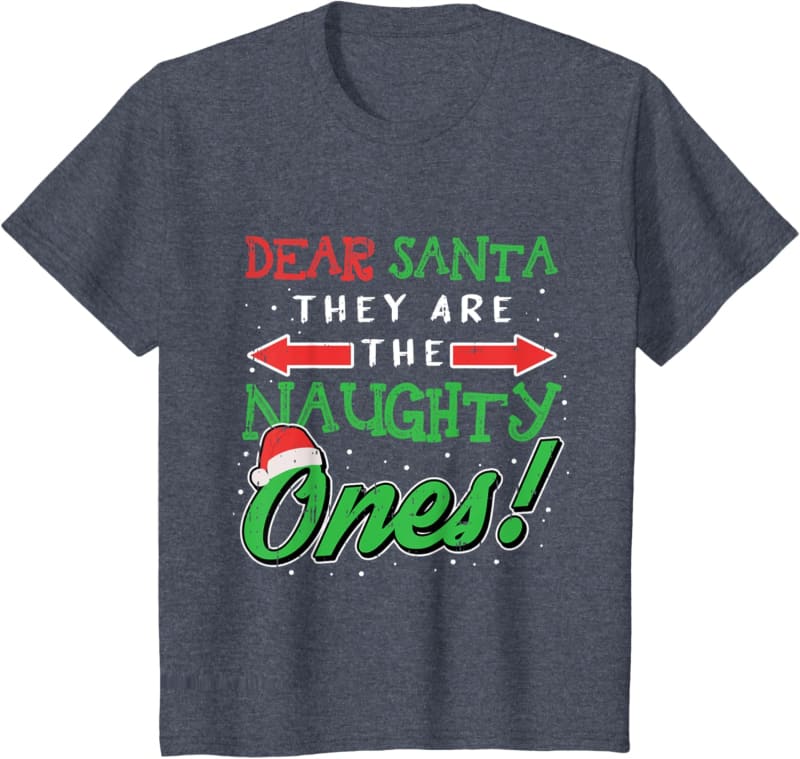 Dark gray t-shirt with ’Dear Santa They Are The Naughty Ones!’ text in red, green and white Christmas-themed lettering.