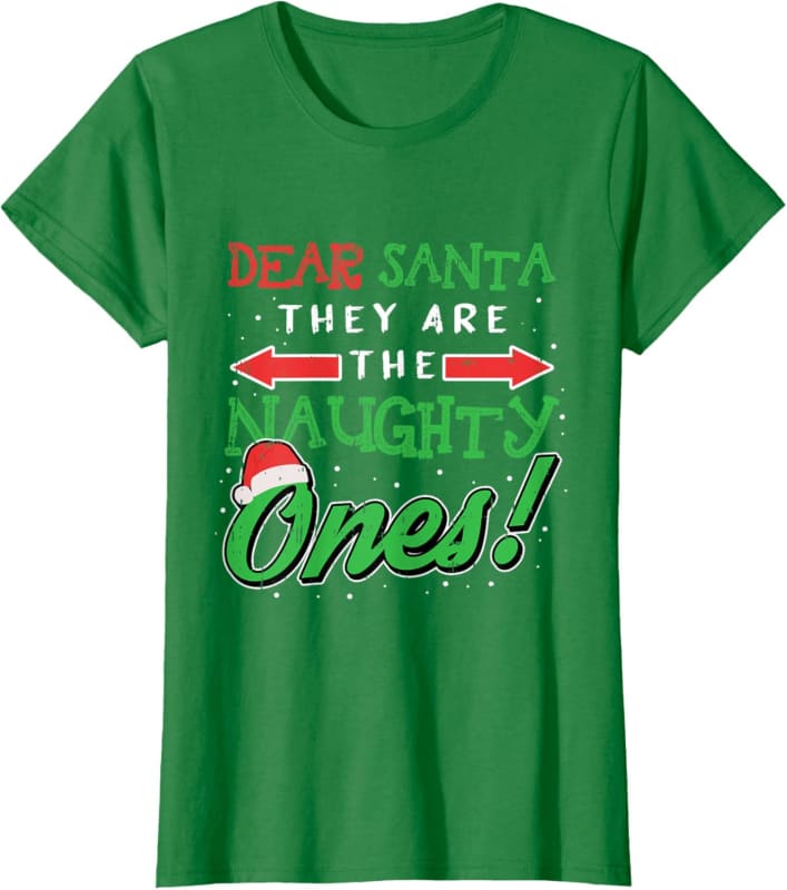 Green Christmas t-shirt with red and white text reading ’Dear Santa, They Are The Naughty Ones!’ with arrows pointing sideways.