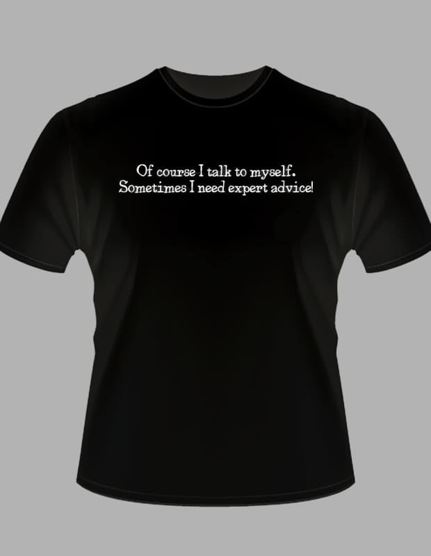 Black t-shirt with white text reading ’Of course I talk to myself. Sometimes I need expert advice!’