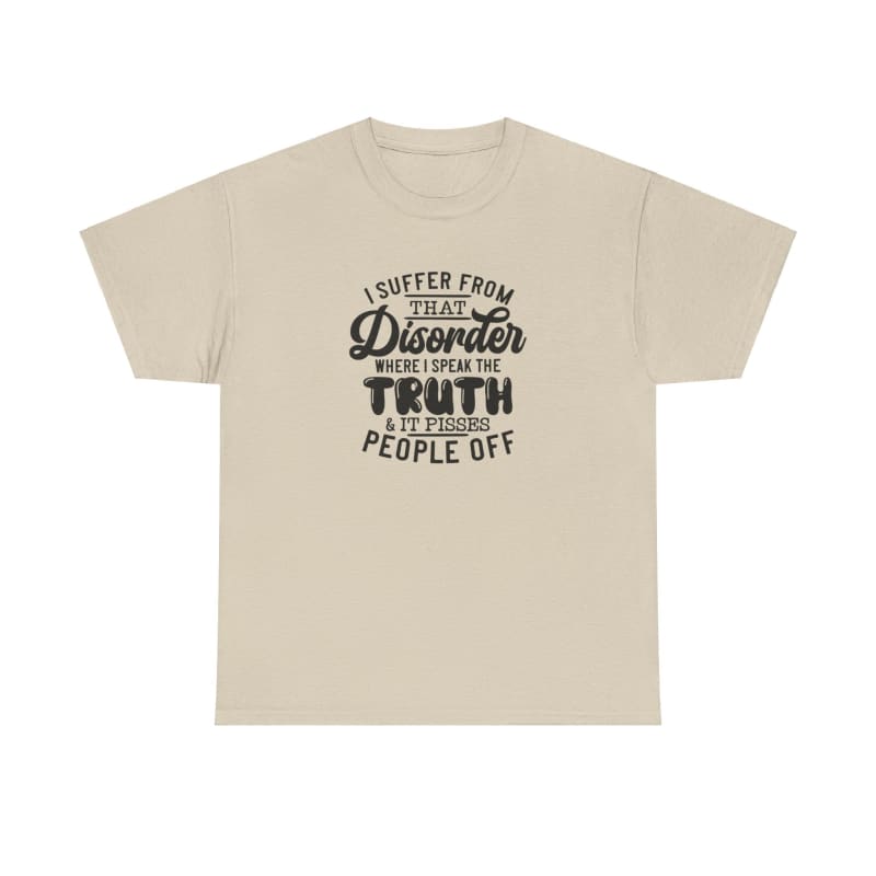 Beige t-shirt with black text that reads ’I suffer from rare disorder called truth telling people off’