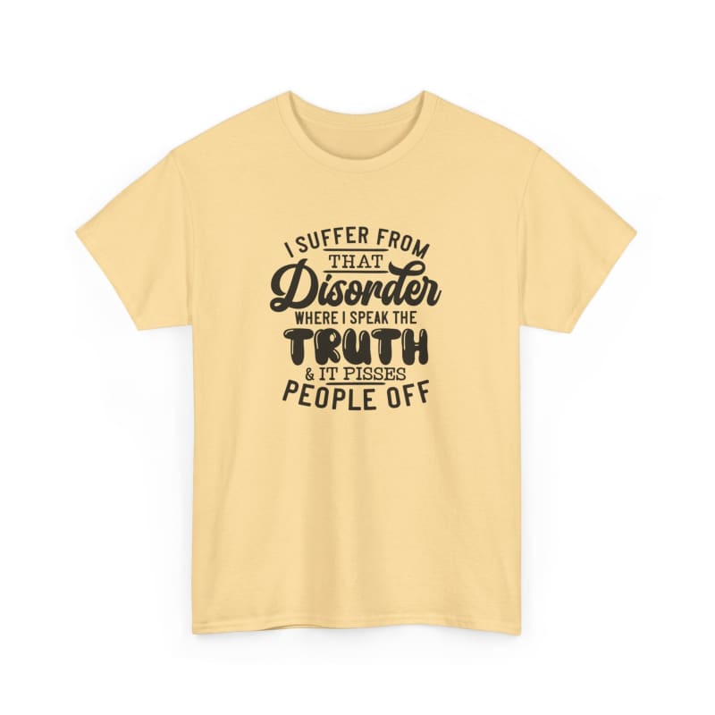 Yellow t-shirt with black text that reads ’I suffer from that disorder where I speak the truth & it tends to people off’