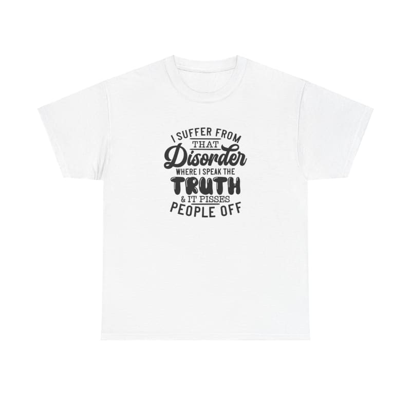 White t-shirt with black text that reads ’I suffer from rare disorder called truth telling and pissing people off’